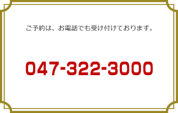 ご予約は、お電話でも受け付けております。047-322-3000