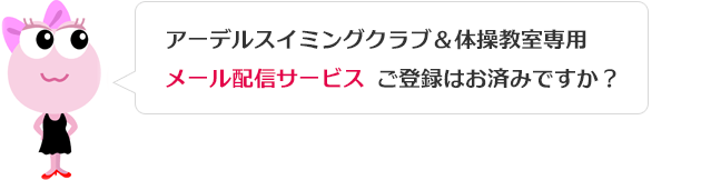 アーデルスイミングクラブ＆体操教室専用メール配信サービス ご登録はお済みですか？