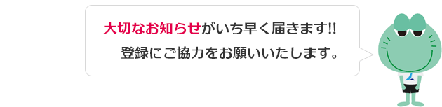 大切なお知らせがいち早く届きます!!登録にご協力をお願いいたします。